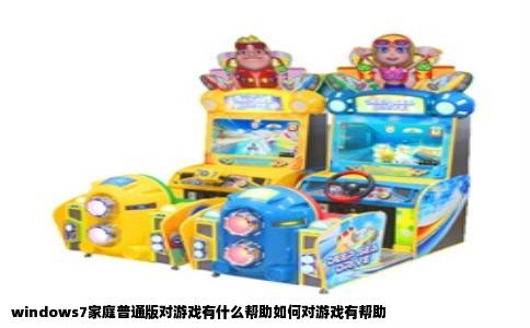 windows7家庭普通版对游戏有什么帮助如何对游戏有帮助