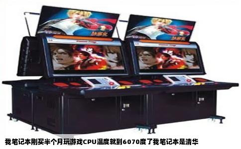 我笔记本刚买半个月玩游戏CPU温度就到6070度了我笔记本是清华