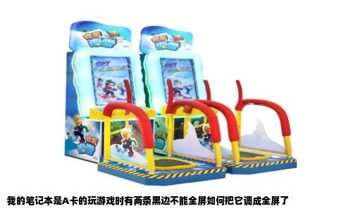 我的笔记本是A卡的玩游戏时有两条黑边不能全屏如何把它调成全屏了