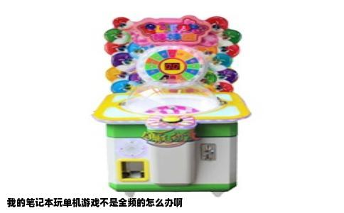 我的笔记本玩单机游戏不是全频的怎么办啊