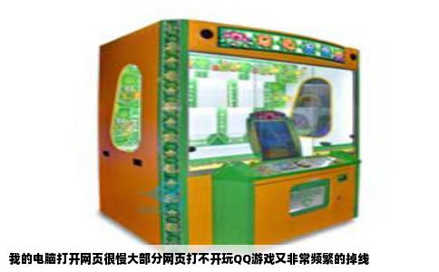 我的电脑打开网页很慢大部分网页打不开玩QQ游戏又非常频繁的掉线