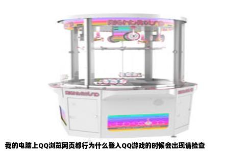 我的电脑上QQ浏览网页都行为什么登入QQ游戏的时候会出现请检查