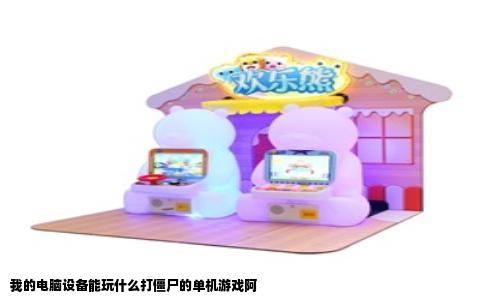 我的电脑设备能玩什么打僵尸的单机游戏阿