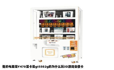 我的电脑是Y470显卡是gt5502g的为什么玩3D游戏会很卡