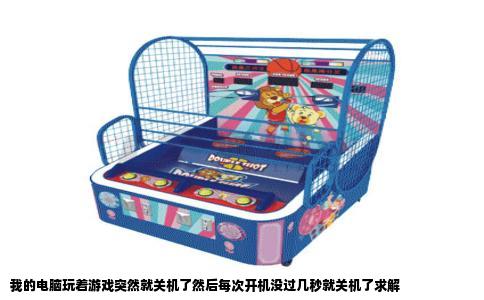 我的电脑玩着游戏突然就关机了然后每次开机没过几秒就关机了求解