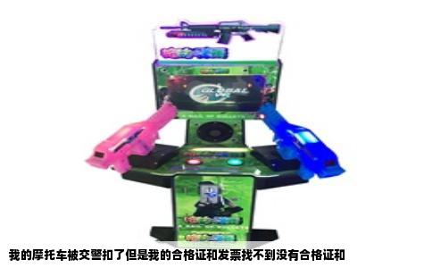 我的摩托车被交警扣了但是我的合格证和发票找不到没有合格证和