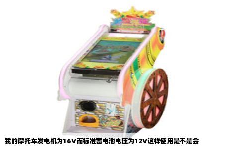 我的摩托车发电机为16V而标准蓄电池电压为12V这样使用是不是会
