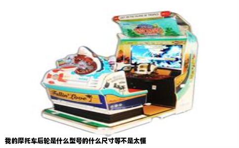 我的摩托车后轮是什么型号的什么尺寸等不是太懂