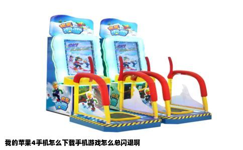 我的苹果4手机怎么下载手机游戏怎么总闪退啊