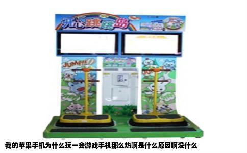 我的苹果手机为什么玩一会游戏手机那么热啊是什么原因啊没什么