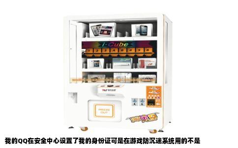 我的QQ在安全中心设置了我的身份证可是在游戏防沉迷系统用的不是