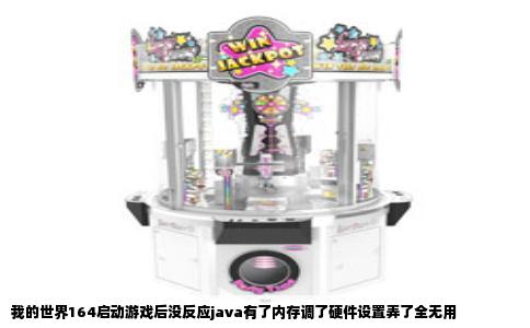 我的世界164启动游戏后没反应java有了内存调了硬件设置弄了全无用