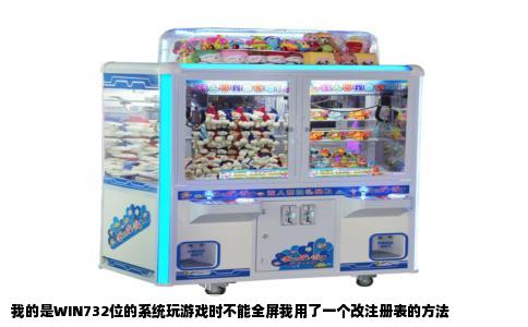 我的是WIN732位的系统玩游戏时不能全屏我用了一个改注册表的方法