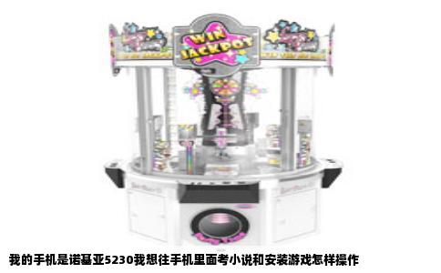 我的手机是诺基亚5230我想往手机里面考小说和安装游戏怎样操作