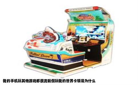 我的手机玩其他游戏都很流畅但玩我的世界卡顿是为什么