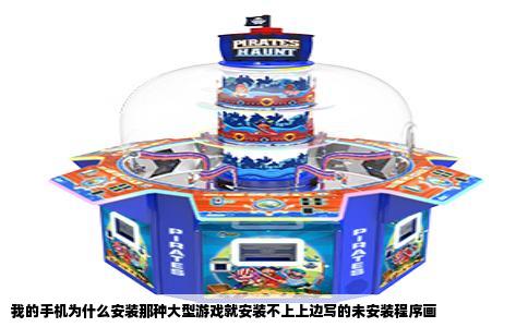 我的手机为什么安装那种大型游戏就安装不上上边写的未安装程序画