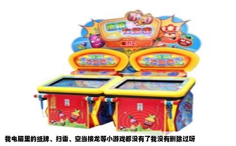 我电脑里的纸牌、扫雷、空当接龙等小游戏都没有了我没有删除过呀
