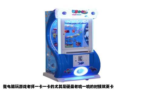 我电脑玩游戏老师一卡一卡的尤其是硬盘老响一响的时候就更卡