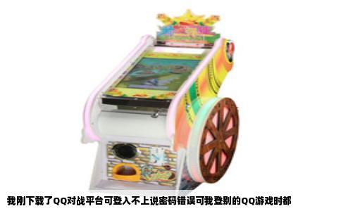 我刚下载了QQ对战平台可登入不上说密码错误可我登别的QQ游戏时都