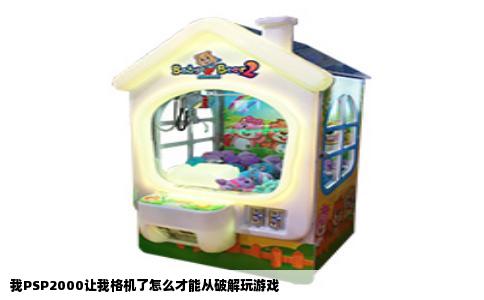 我PSP2000让我格机了怎么才能从破解玩游戏
