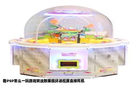 我PSP怎么一玩游戏就说数据损坏进视屏直接死机