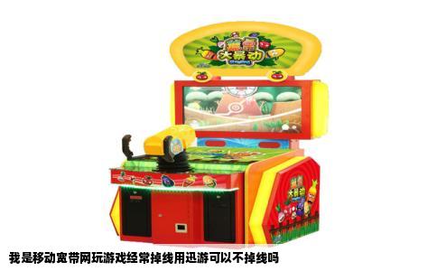 我是移动宽带网玩游戏经常掉线用迅游可以不掉线吗