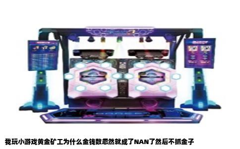我玩小游戏黄金矿工为什么金钱数忽然就成了NAN了然后不抓金子