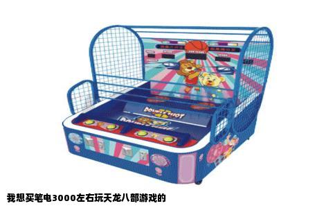 我想买笔电3000左右玩天龙八部游戏的