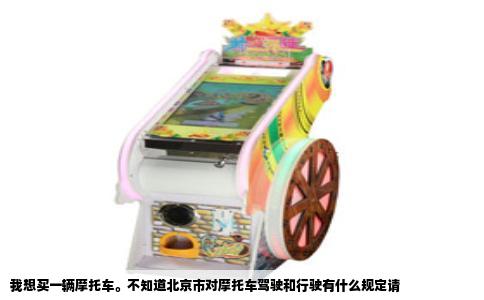 我想买一辆摩托车。不知道北京市对摩托车驾驶和行驶有什么规定请