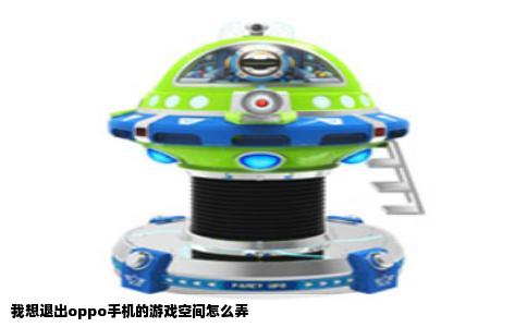 我想退出oppo手机的游戏空间怎么弄