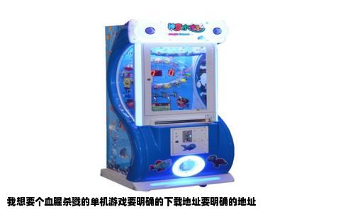 我想要个血腥杀戮的单机游戏要明确的下载地址要明确的地址
