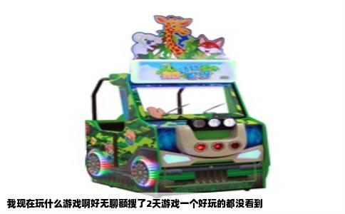 我现在玩什么游戏啊好无聊额搜了2天游戏一个好玩的都没看到