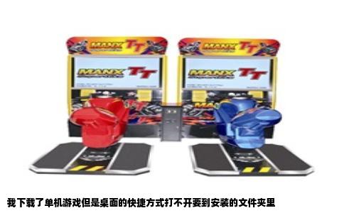 我下载了单机游戏但是桌面的快捷方式打不开要到安装的文件夹里