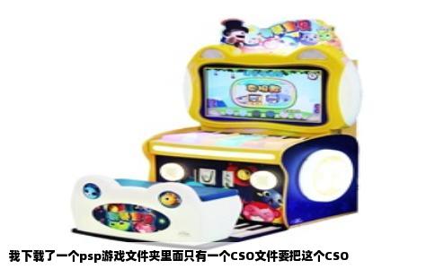 我下载了一个psp游戏文件夹里面只有一个CSO文件要把这个CSO