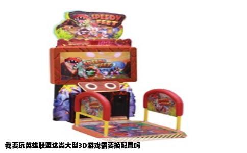 我要玩英雄联盟这类大型3D游戏需要换配置吗