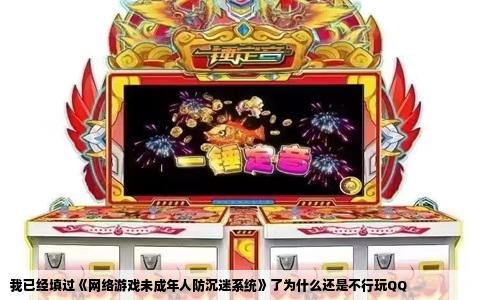我已经填过《网络游戏未成年人防沉迷系统》了为什么还是不行玩QQ