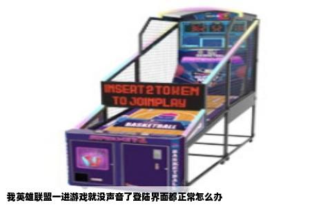 我英雄联盟一进游戏就没声音了登陆界面都正常怎么办