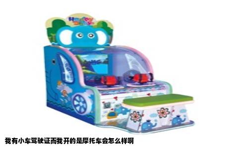 我有小车驾驶证而我开的是摩托车会怎么样啊