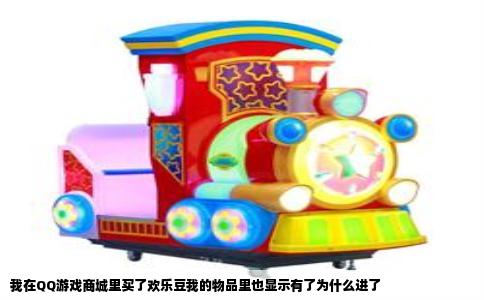我在QQ游戏商城里买了欢乐豆我的物品里也显示有了为什么进了