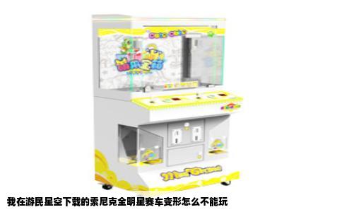 我在游民星空下载的索尼克全明星赛车变形怎么不能玩