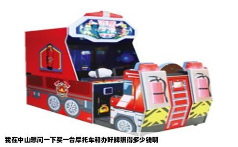 我在中山想问一下买一台摩托车和办好牌照得多少钱啊