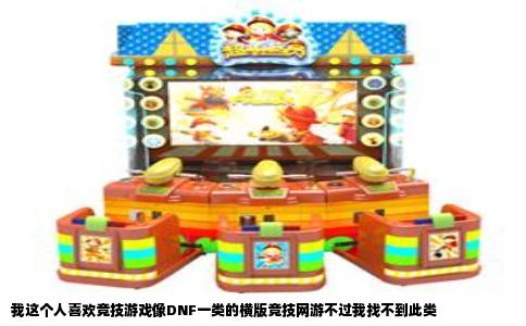 我这个人喜欢竞技游戏像DNF一类的横版竞技网游不过我找不到此类