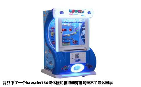 我只下了一个kawaks156汉化版的模拟器有游戏玩不了怎么回事