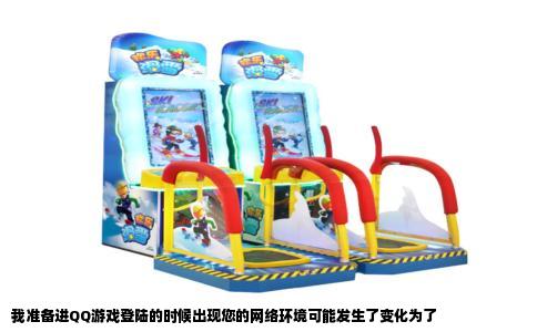 我准备进QQ游戏登陆的时候出现您的网络环境可能发生了变化为了