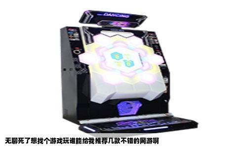 无聊死了想找个游戏玩谁能给我推荐几款不错的网游啊