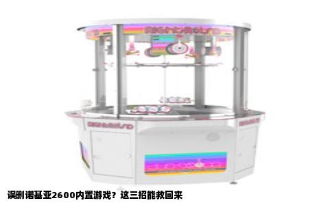 误删诺基亚2600内置游戏？这三招能救回来