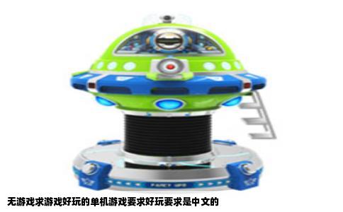 无游戏求游戏好玩的单机游戏要求好玩要求是中文的