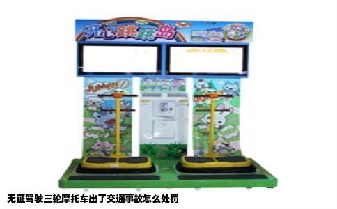 无证驾驶三轮摩托车出了交通事故怎么处罚