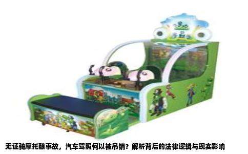 无证骑摩托酿事故，汽车驾照何以被吊销？解析背后的法律逻辑与现实影响