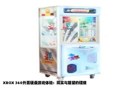 XBOX 360外置硬盘游戏体验：现实与期望的碰撞